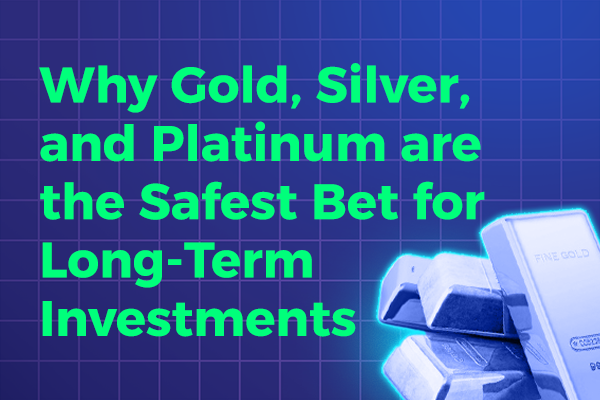 Why Gold, Silver, and Platinum are the Safest Bet for Long-Term Investments