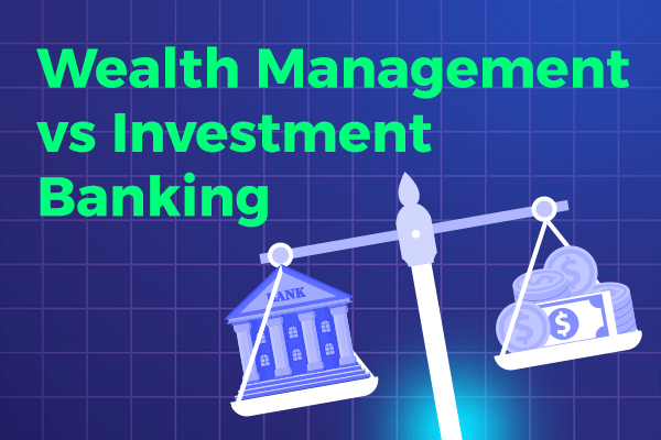 Wealth Management vs Investment Banking: Understanding the Key Differences