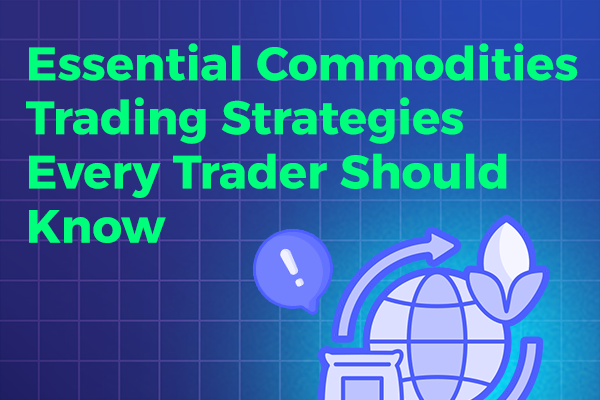 Essential Commodities Trading Strategies Every Trader Should Know: From Beginner to Expert Guide