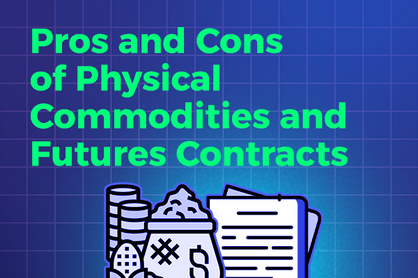 Understanding the Pros and Cons of Physical Commodities and Futures Contracts