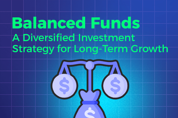 Balanced Funds: A Diversified Investment Strategy for Long-Term Growth